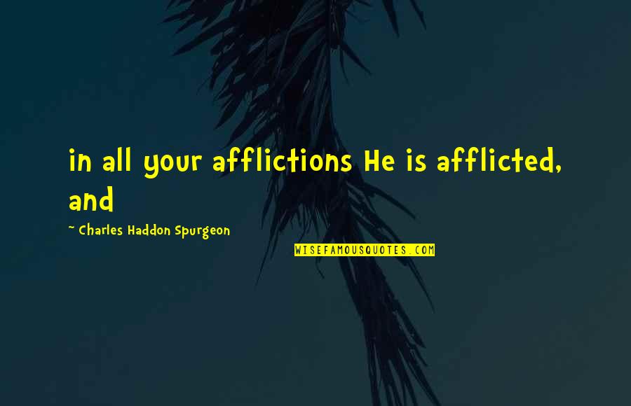 Afflicted Quotes By Charles Haddon Spurgeon: in all your afflictions He is afflicted, and