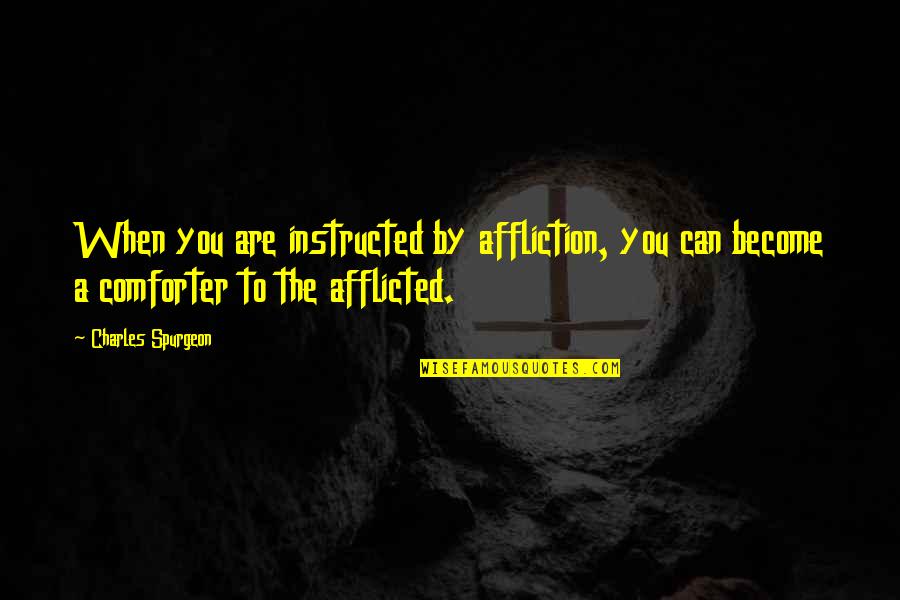 Afflicted Quotes By Charles Spurgeon: When you are instructed by affliction, you can