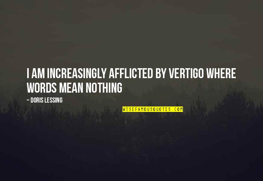 Afflicted Quotes By Doris Lessing: I am increasingly afflicted by vertigo where words