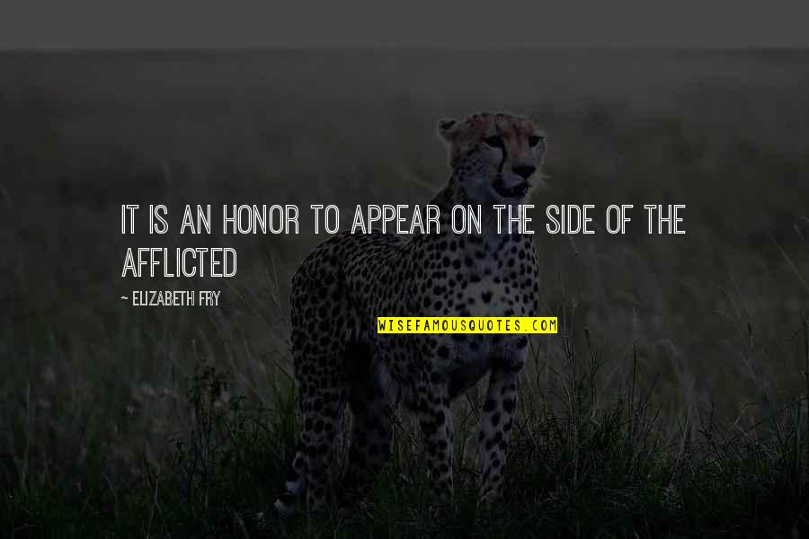 Afflicted Quotes By Elizabeth Fry: It is an honor to appear on the Afflicted Quotes By Elizabeth Fry: It is an honor to appear on the