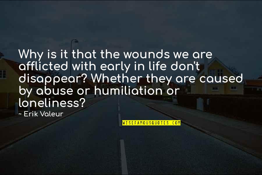 Afflicted Quotes By Erik Valeur: Why is it that the wounds we are