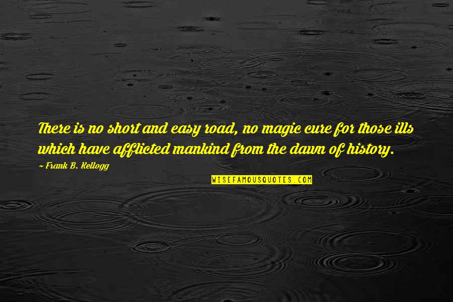 Afflicted Quotes By Frank B. Kellogg: There is no short and easy road, no Afflicted Quotes By Frank B. Kellogg: There is no short and easy road, no