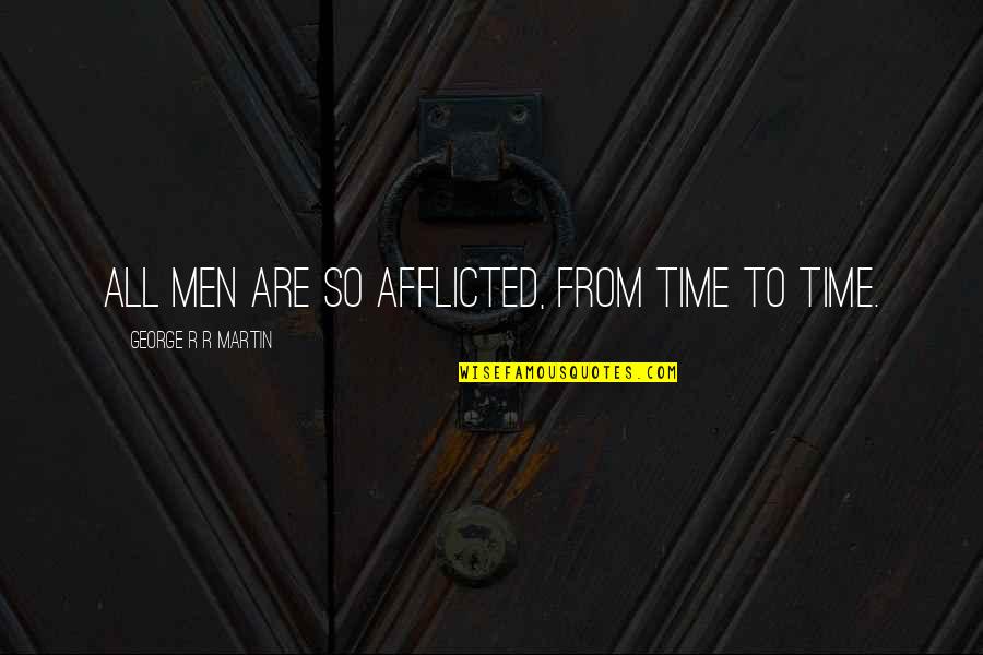 Afflicted Quotes By George R R Martin: All men are so afflicted, from time to