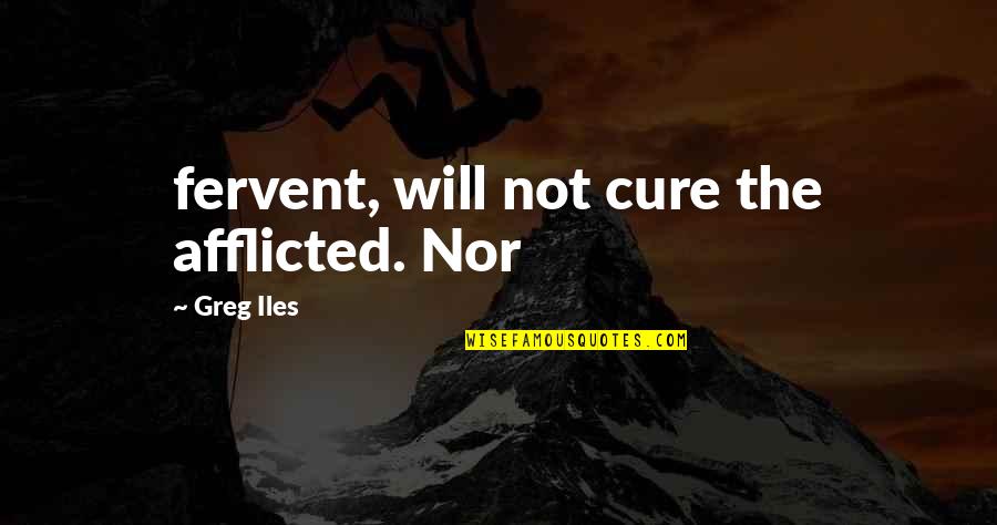 Afflicted Quotes By Greg Iles: fervent, will not cure the afflicted. Nor