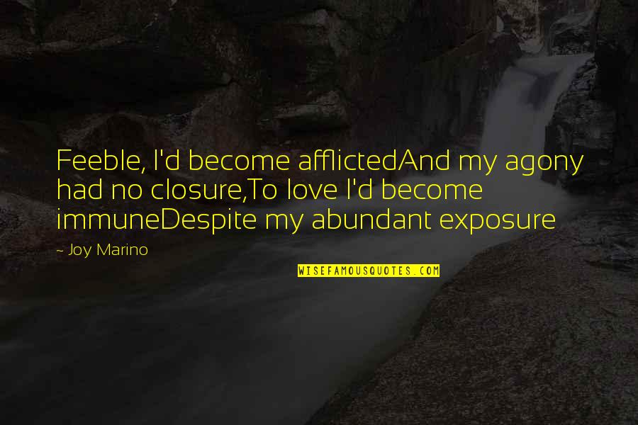 Afflicted Quotes By Joy Marino: Feeble, I'd become afflictedAnd my agony had no