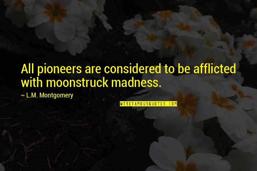 Afflicted Quotes By L.M. Montgomery: All pioneers are considered to be afflicted with