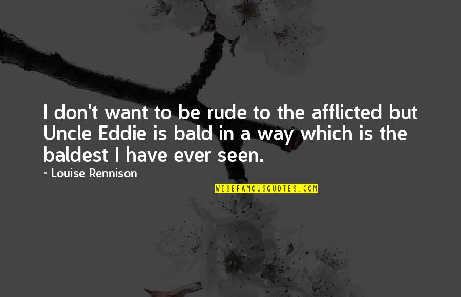 Afflicted Quotes By Louise Rennison: I don't want to be rude to the