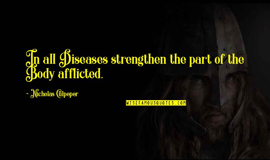 Afflicted Quotes By Nicholas Culpeper: In all Diseases strengthen the part of the
