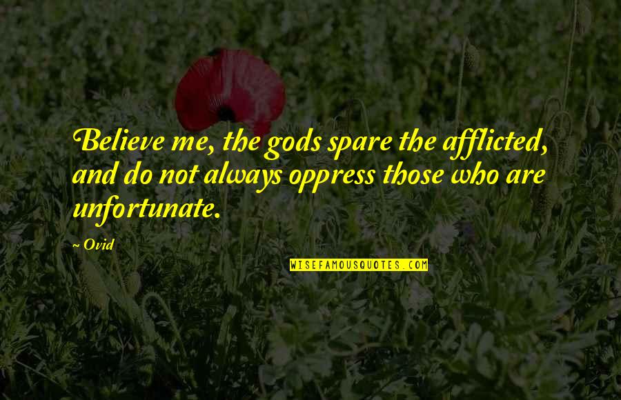 Afflicted Quotes By Ovid: Believe me, the gods spare the afflicted, and