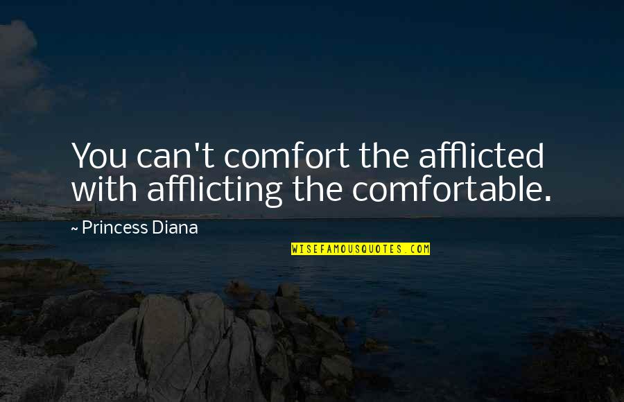 Afflicted Quotes By Princess Diana: You can't comfort the afflicted with afflicting the