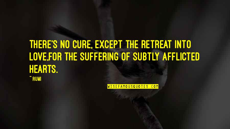 Afflicted Quotes By Rumi: There's no cure, except the retreat into love,For