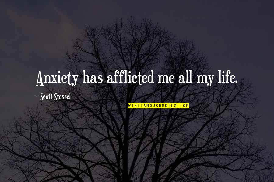 Afflicted Quotes By Scott Stossel: Anxiety has afflicted me all my life. Afflicted Quotes By Scott Stossel: Anxiety has afflicted me all my life.
