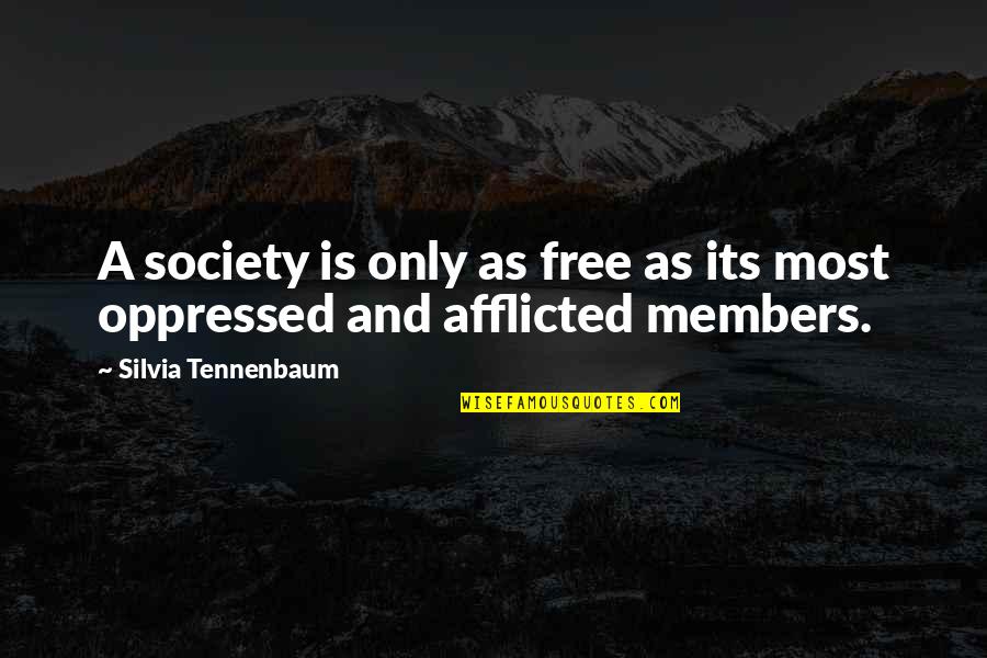Afflicted Quotes By Silvia Tennenbaum: A society is only as free as its