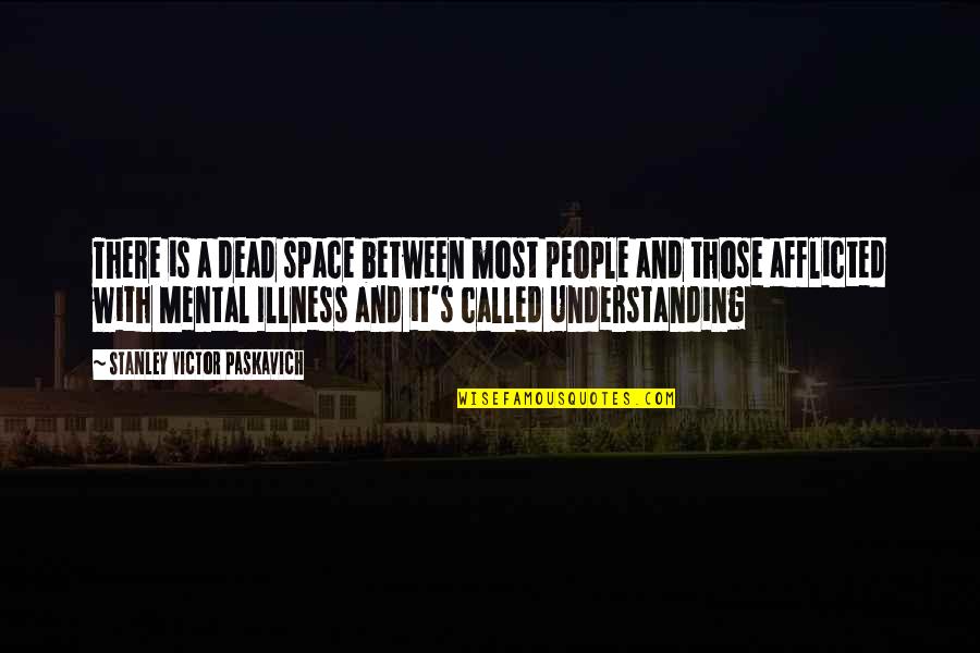 Afflicted Quotes By Stanley Victor Paskavich: There is a dead space between most people Afflicted Quotes By Stanley Victor Paskavich: There is a dead space between most people