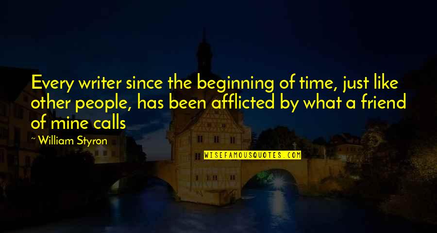 Afflicted Quotes By William Styron: Every writer since the beginning of time, just Afflicted Quotes By William Styron: Every writer since the beginning of time, just