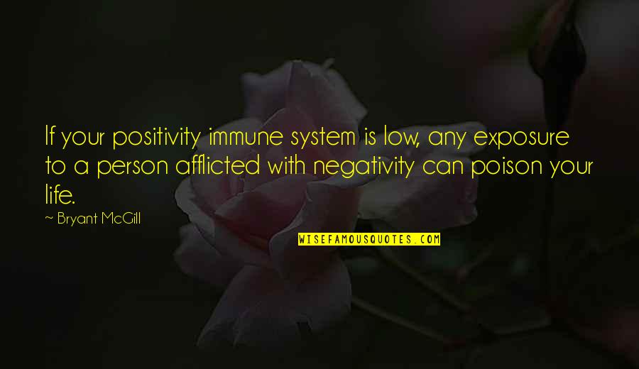 Afflicted's Quotes By Bryant McGill: If your positivity immune system is low, any
