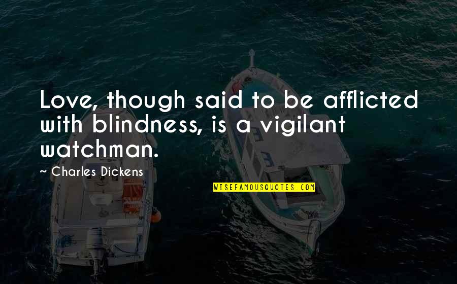 Afflicted's Quotes By Charles Dickens: Love, though said to be afflicted with blindness,