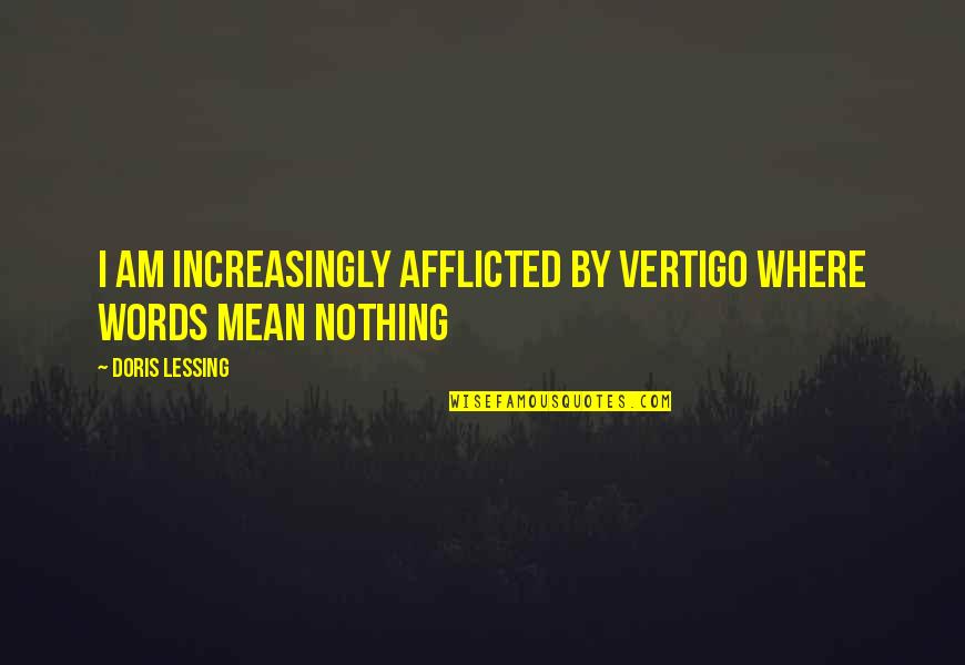 Afflicted's Quotes By Doris Lessing: I am increasingly afflicted by vertigo where words