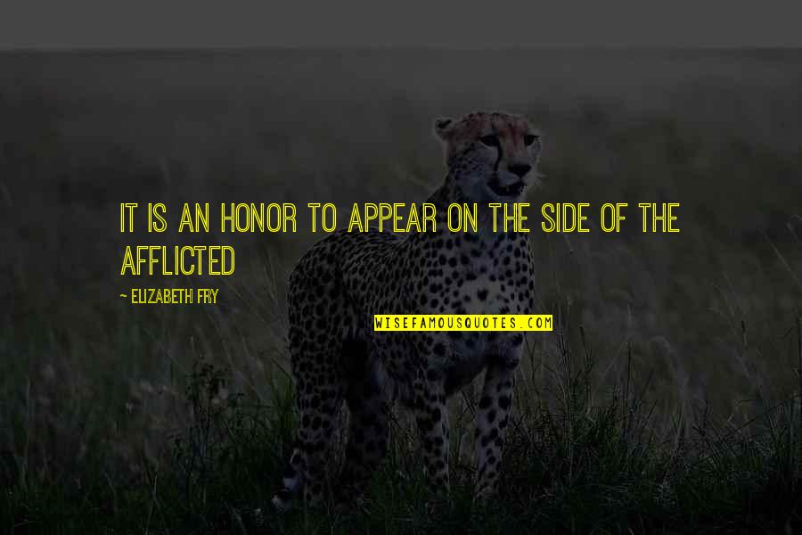 Afflicted's Quotes By Elizabeth Fry: It is an honor to appear on the