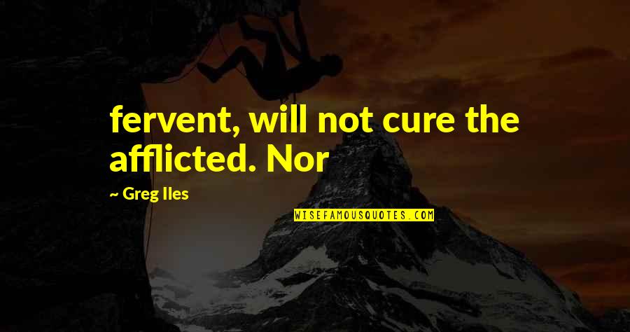 Afflicted's Quotes By Greg Iles: fervent, will not cure the afflicted. Nor