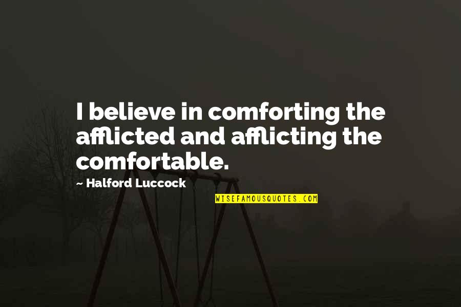 Afflicted's Quotes By Halford Luccock: I believe in comforting the afflicted and afflicting
