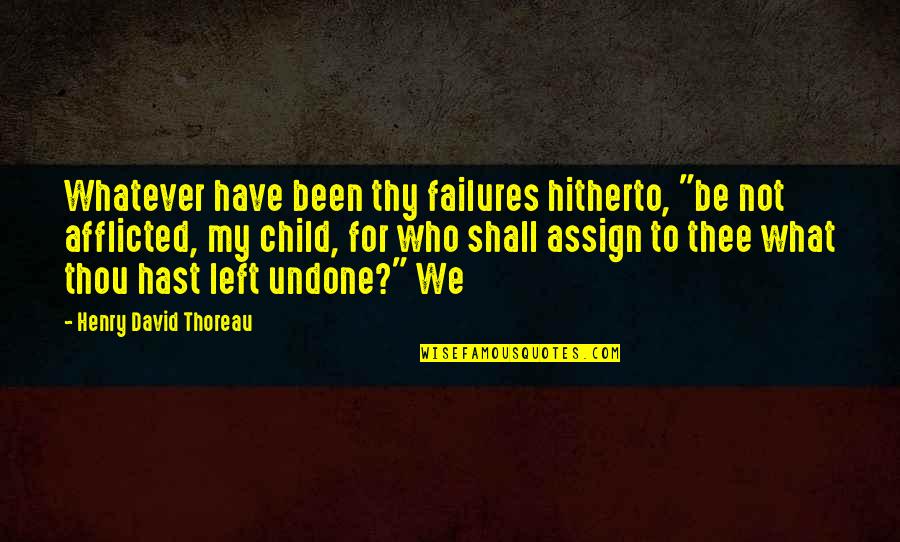 Afflicted's Quotes By Henry David Thoreau: Whatever have been thy failures hitherto, "be not