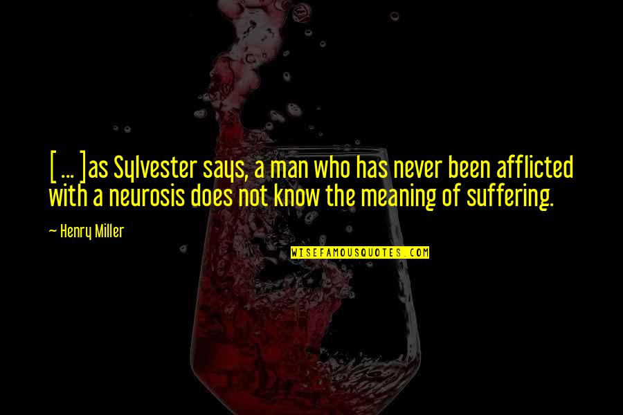 Afflicted's Quotes By Henry Miller: [ ... ]as Sylvester says, a man who