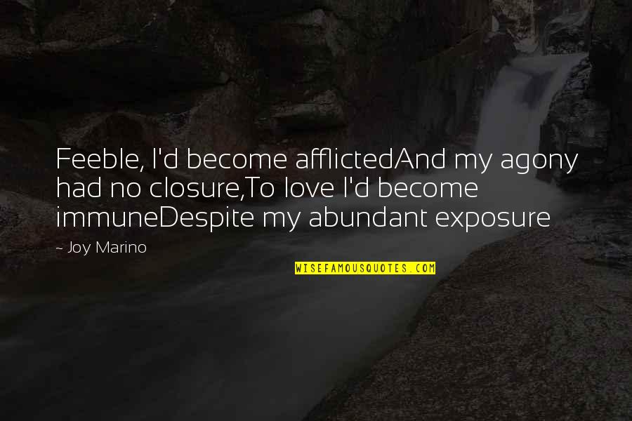 Afflicted's Quotes By Joy Marino: Feeble, I'd become afflictedAnd my agony had no