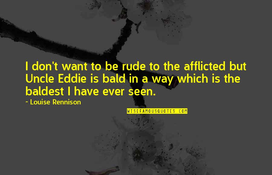 Afflicted's Quotes By Louise Rennison: I don't want to be rude to the