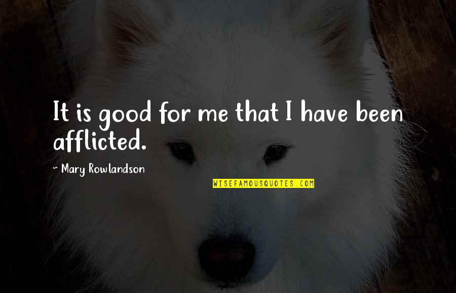 Afflicted's Quotes By Mary Rowlandson: It is good for me that I have