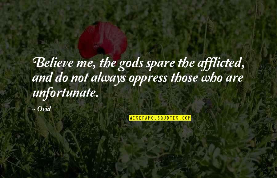 Afflicted's Quotes By Ovid: Believe me, the gods spare the afflicted, and
