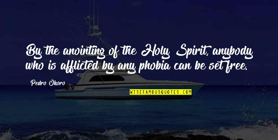 Afflicted's Quotes By Pedro Okoro: By the anointing of the Holy Spirit, anybody
