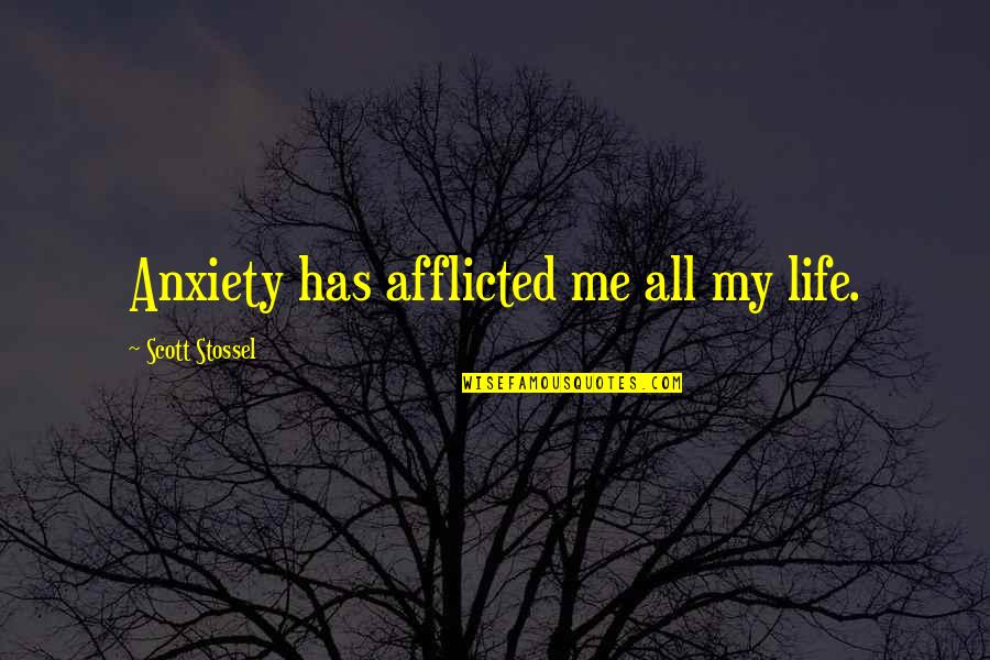 Afflicted's Quotes By Scott Stossel: Anxiety has afflicted me all my life.