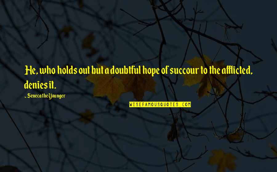 Afflicted's Quotes By Seneca The Younger: He, who holds out but a doubtful hope