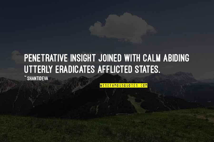 Afflicted's Quotes By Shantideva: Penetrative insight joined with calm abiding utterly eradicates