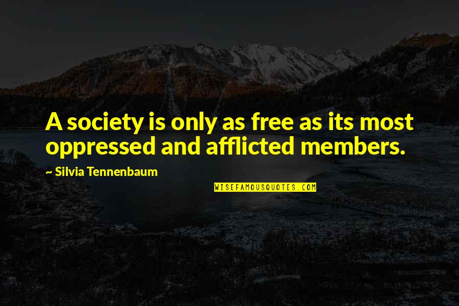 Afflicted's Quotes By Silvia Tennenbaum: A society is only as free as its