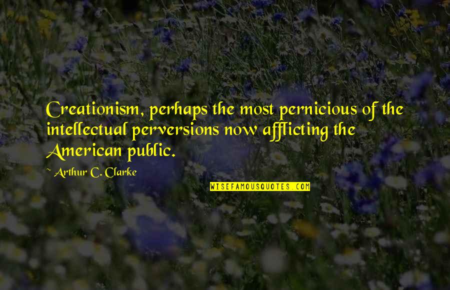Afflicting Quotes By Arthur C. Clarke: Creationism, perhaps the most pernicious of the intellectual