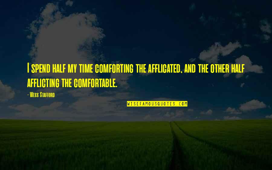 Afflicting Quotes By Wess Stafford: I spend half my time comforting the afflicated,