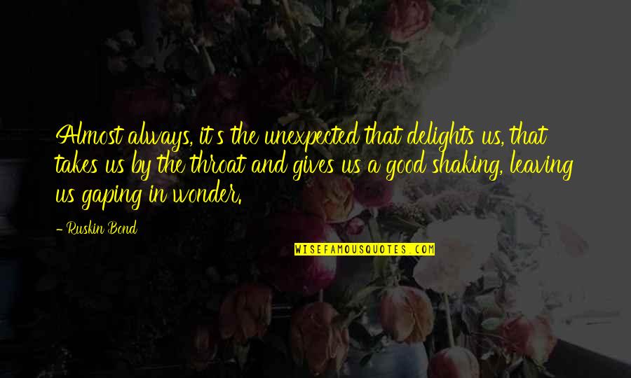 Afflicting Thesaurus Quotes By Ruskin Bond: Almost always, it's the unexpected that delights us,