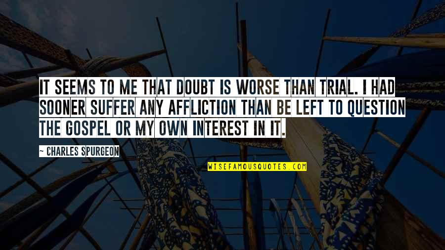 Affliction Christian Quotes By Charles Spurgeon: It seems to me that doubt is worse