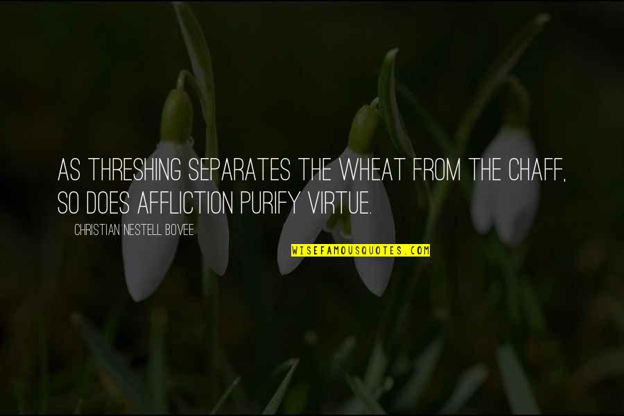 Affliction Christian Quotes By Christian Nestell Bovee: As threshing separates the wheat from the chaff,