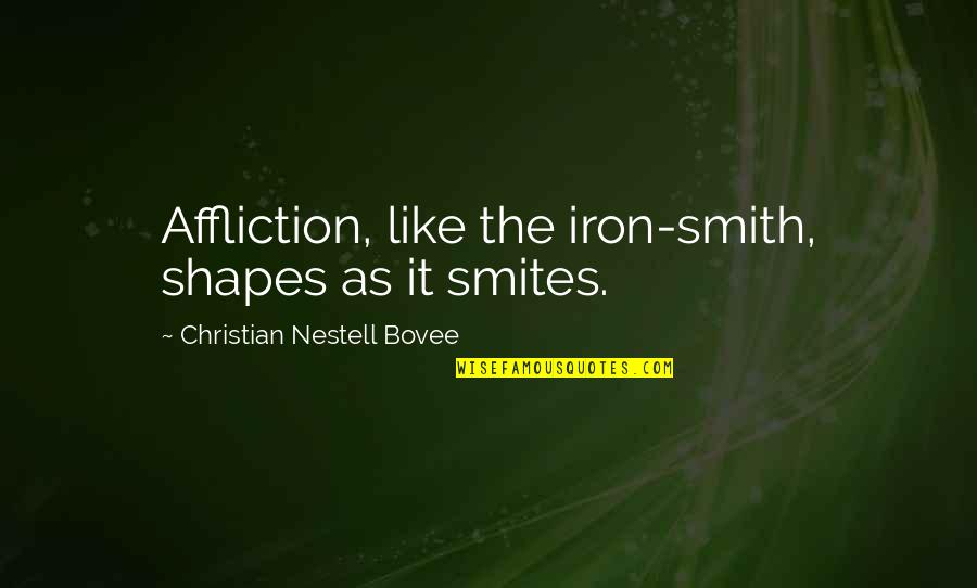 Affliction Christian Quotes By Christian Nestell Bovee: Affliction, like the iron-smith, shapes as it smites.
