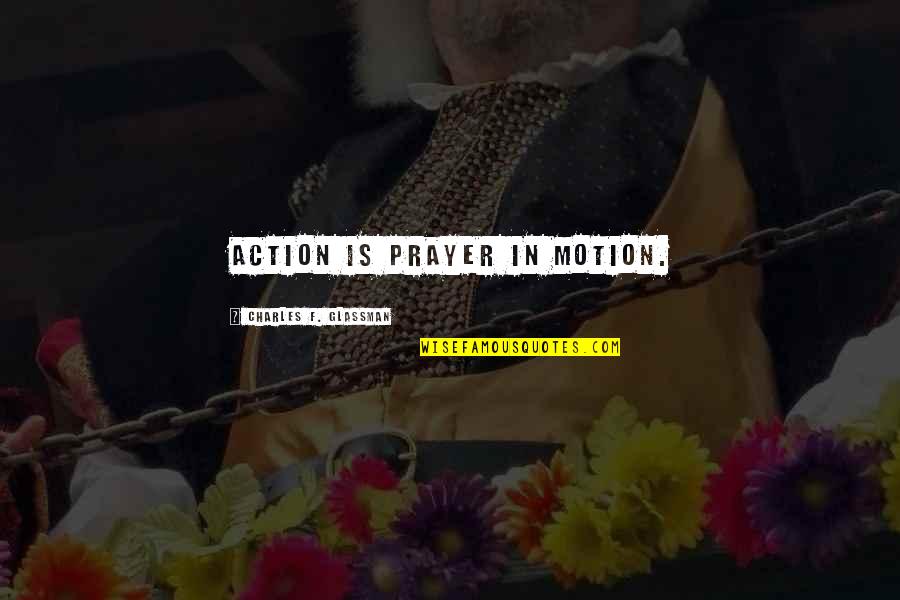 Affliction Quotes Quotes By Charles F. Glassman: Action is prayer in motion.