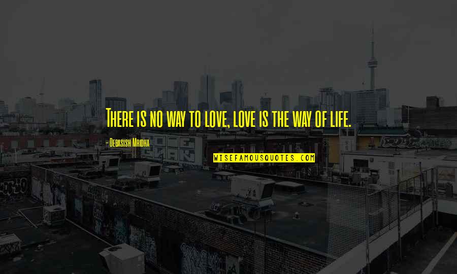 Affliction Quotes Quotes By Debasish Mridha: There is no way to love, love is