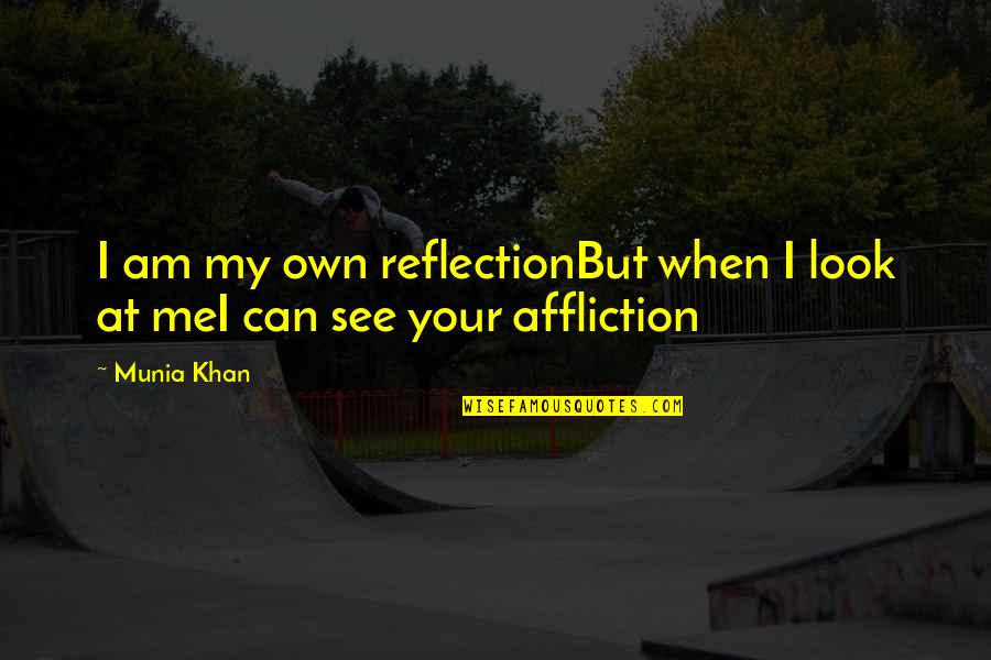 Affliction Quotes Quotes By Munia Khan: I am my own reflectionBut when I look