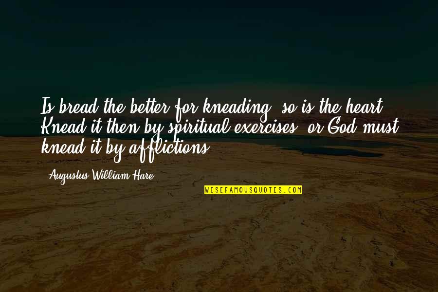 Afflictions Quotes By Augustus William Hare: Is bread the better for kneading? so is