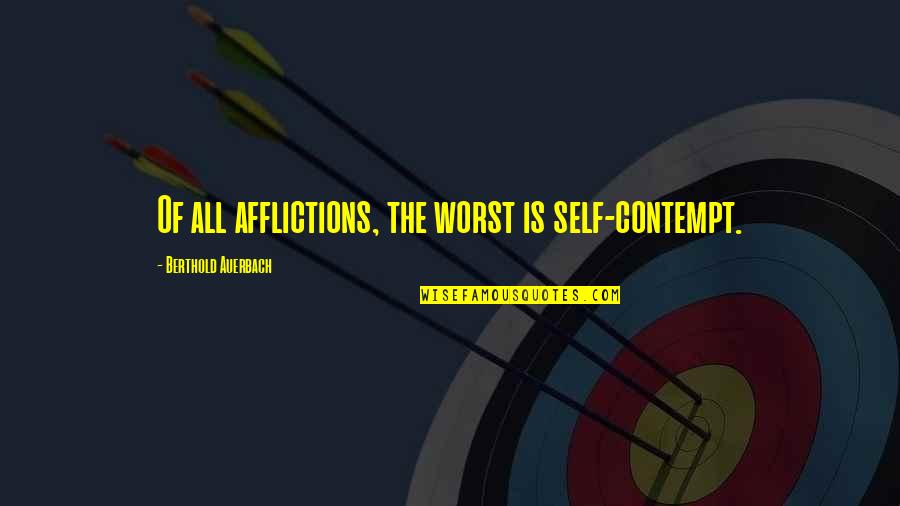 Afflictions Quotes By Berthold Auerbach: Of all afflictions, the worst is self-contempt.
