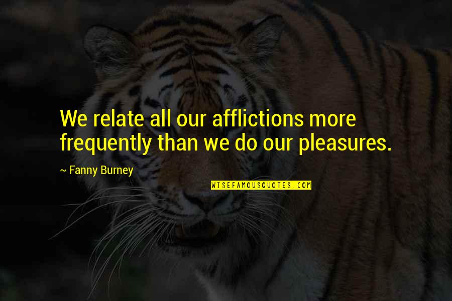Afflictions Quotes By Fanny Burney: We relate all our afflictions more frequently than