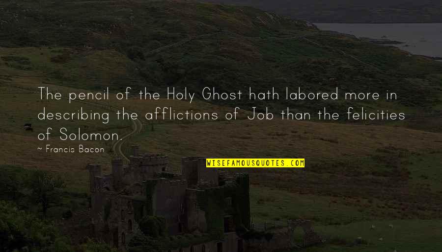 Afflictions Quotes By Francis Bacon: The pencil of the Holy Ghost hath labored