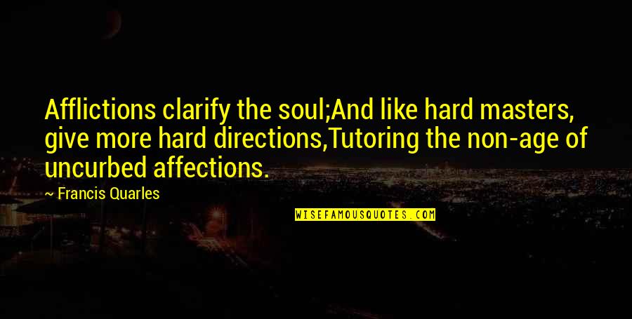 Afflictions Quotes By Francis Quarles: Afflictions clarify the soul;And like hard masters, give